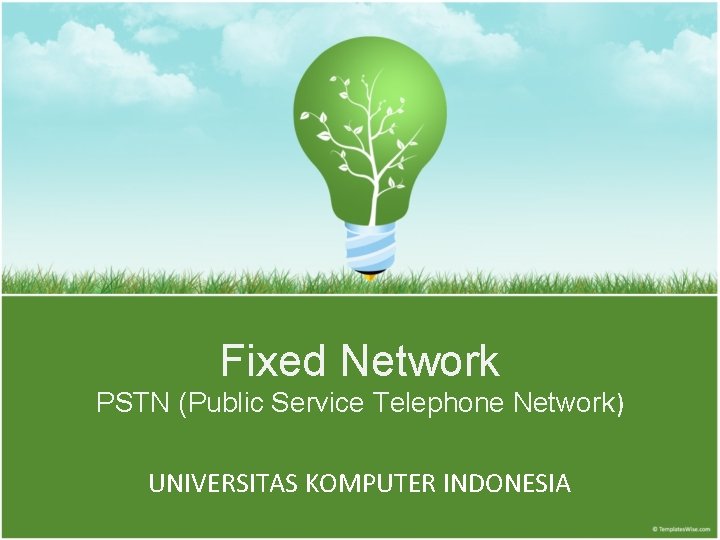 Fixed Network PSTN (Public Service Telephone Network) UNIVERSITAS KOMPUTER INDONESIA 