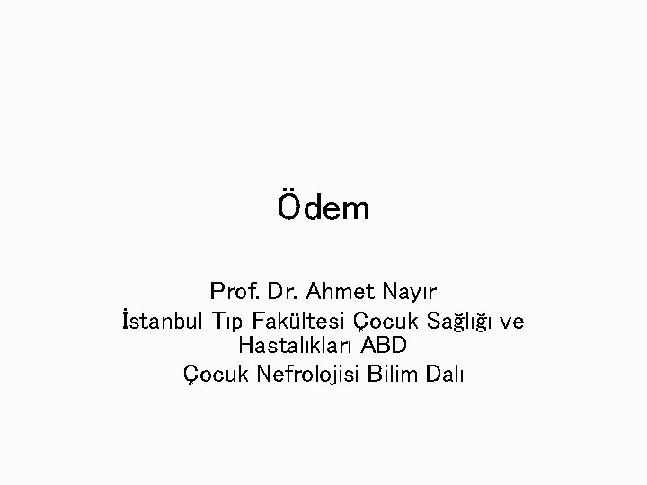 Ödem Prof. Dr. Ahmet Nayır İstanbul Tıp Fakültesi Çocuk Sağlığı ve Hastalıkları ABD Çocuk