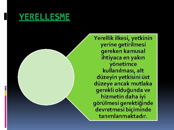 YERELLEŞME Yerellik ilkesi, yetkinin yerine getirilmesi gereken kamusal ihtiyaca en yakın yönetimce kullanılması, alt