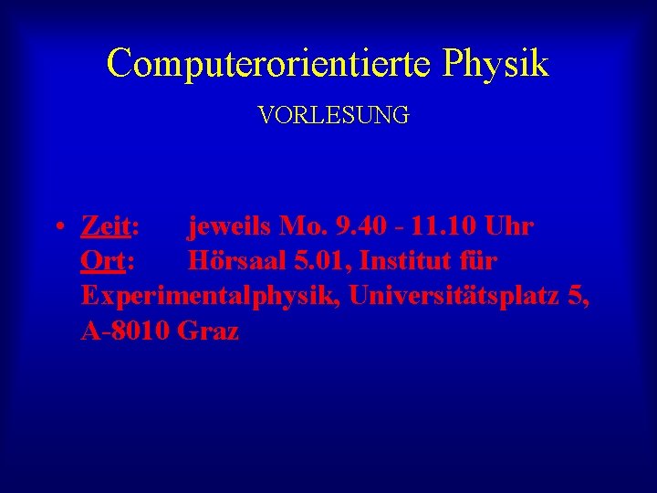 Computerorientierte Physik VORLESUNG • Zeit: jeweils Mo. 9. 40 - 11. 10 Uhr Ort: