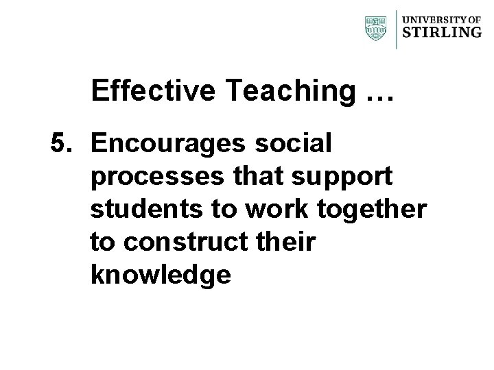 Effective Teaching … 5. Encourages social processes that support students to work together to