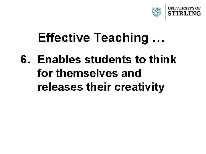 Effective Teaching … 6. Enables students to think for themselves and releases their creativity