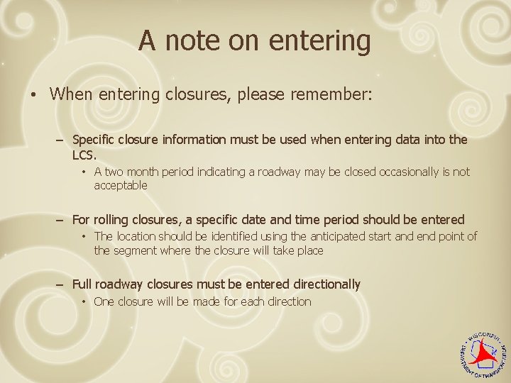 A note on entering • When entering closures, please remember: – Specific closure information