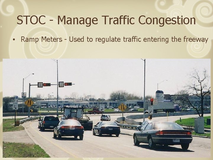 STOC - Manage Traffic Congestion • Ramp Meters - Used to regulate traffic entering