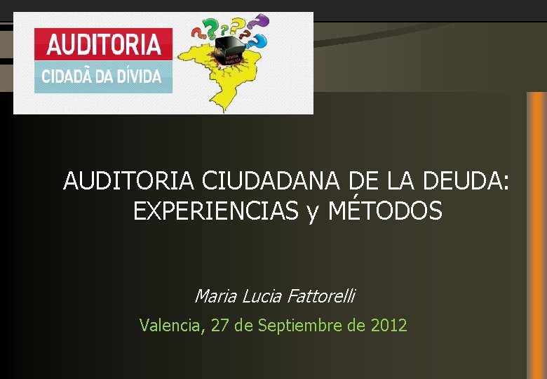 AUDITORIA CIUDADANA DE LA DEUDA: EXPERIENCIAS y MÉTODOS Maria Lucia Fattorelli Valencia, 27 de