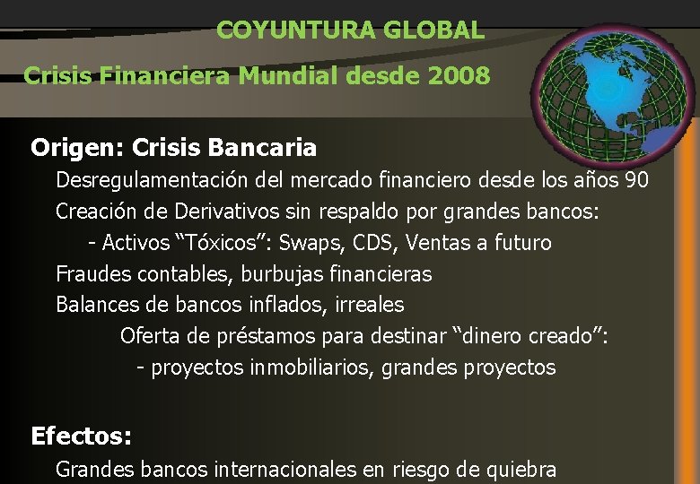 COYUNTURA GLOBAL Crisis Financiera Mundial desde 2008 Origen: Crisis Bancaria Desregulamentación del mercado financiero