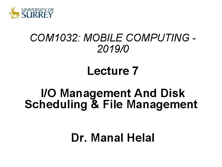 COM 1032: MOBILE COMPUTING 2019/0 Lecture 7 I/O Management And Disk Scheduling & File