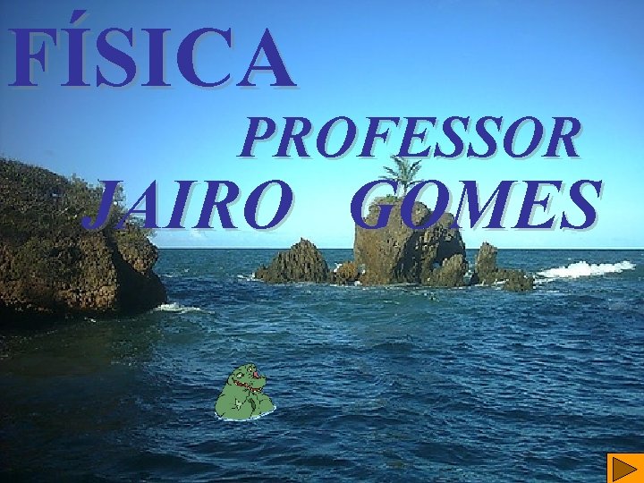 FÍSICA PROFESSOR JAIRO GOMES FÍSICA PROFESSOR JAIRO GOMES