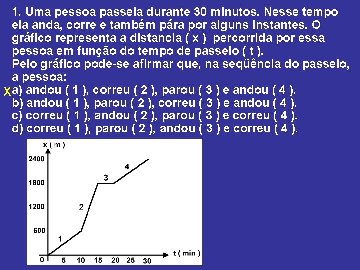 1. Uma pessoa passeia durante 30 minutos. Nesse tempo ela anda, corre e também 1. Uma pessoa passeia durante 30 minutos. Nesse tempo ela anda, corre e também