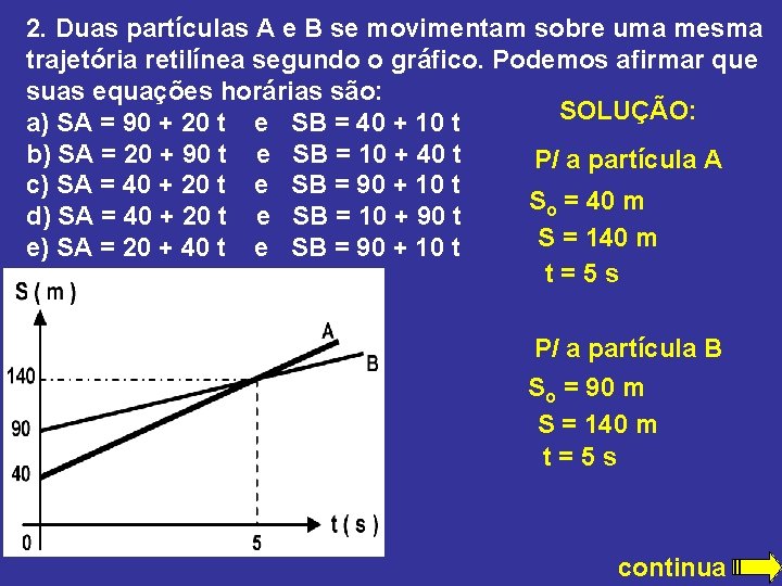 2. Duas partículas A e B se movimentam sobre uma mesma trajetória retilínea segundo 2. Duas partículas A e B se movimentam sobre uma mesma trajetória retilínea segundo