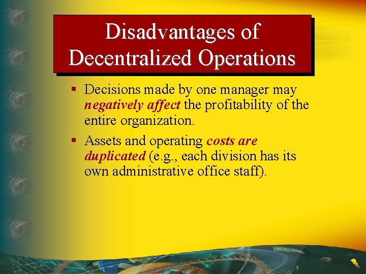 Disadvantages of Decentralized Operations § Decisions made by one manager may negatively affect the
