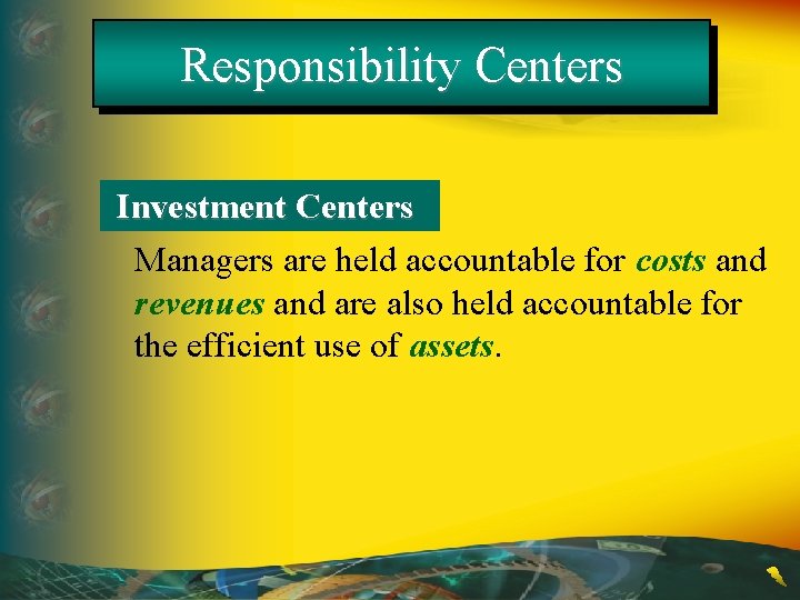 Responsibility Centers Investment Centers Managers are held accountable for costs and revenues and are