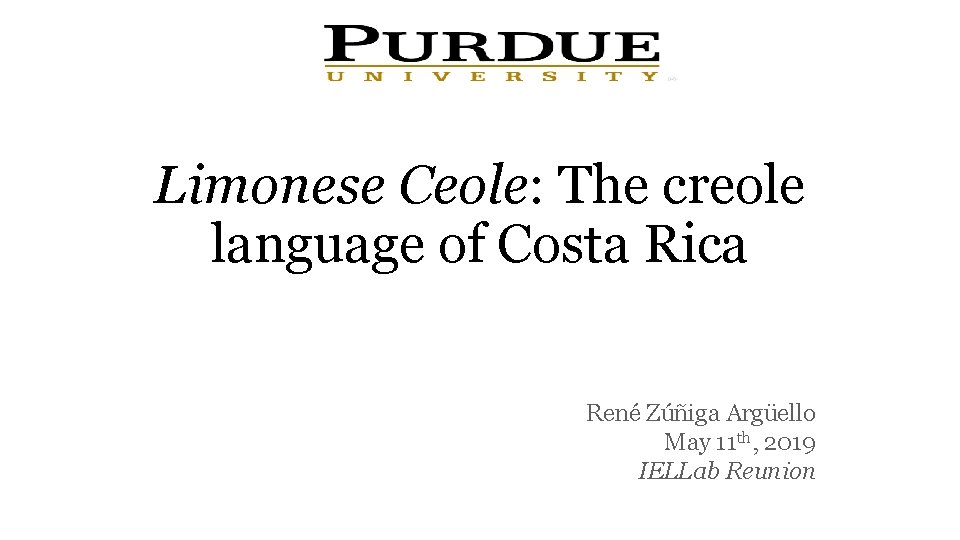 Limonese Ceole: The creole language of Costa Rica René Zúñiga Argüello May 11 th,