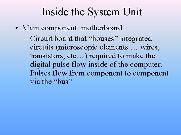 Inside the System Unit • Main component: motherboard – Circuit board that “houses” integrated