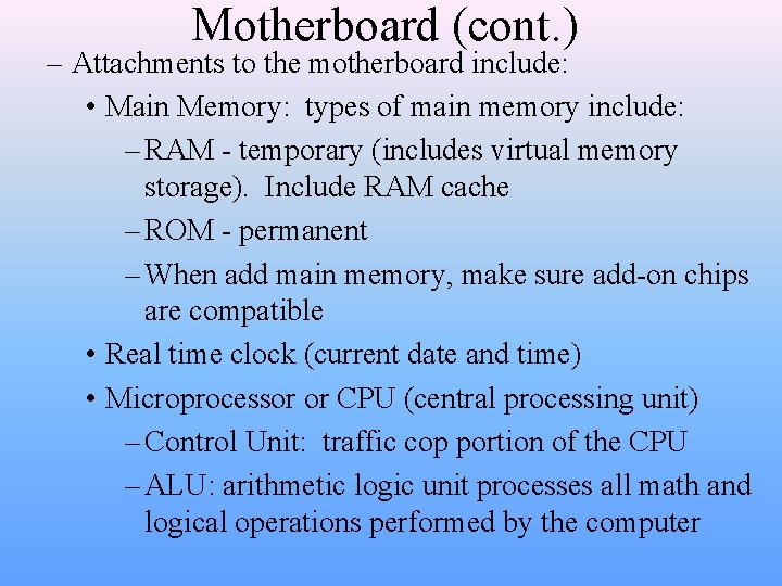 Motherboard (cont. ) – Attachments to the motherboard include: • Main Memory: types of