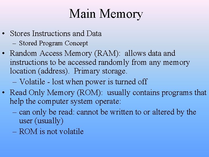 Main Memory • Stores Instructions and Data – Stored Program Concept • Random Access