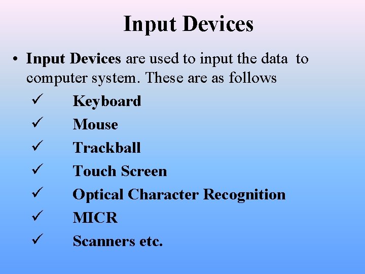 Input Devices • Input Devices are used to input the data to computer system.