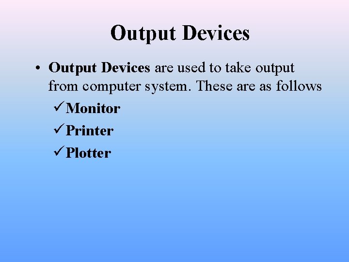 Output Devices • Output Devices are used to take output from computer system. These