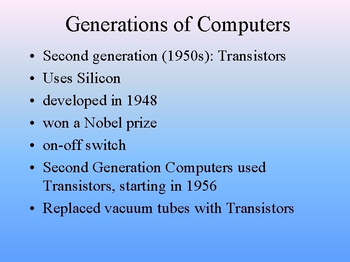Generations of Computers • • • Second generation (1950 s): Transistors Uses Silicon developed