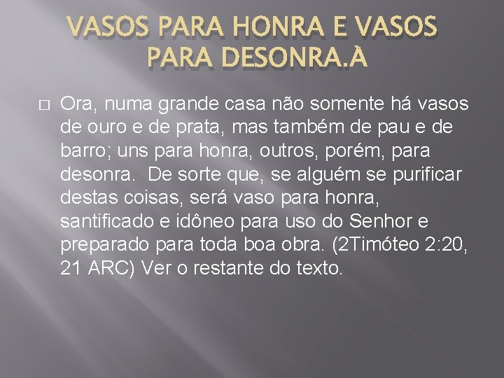 VASOS PARA HONRA E VASOS PARA DESONRA. � Ora, numa grande casa não somente