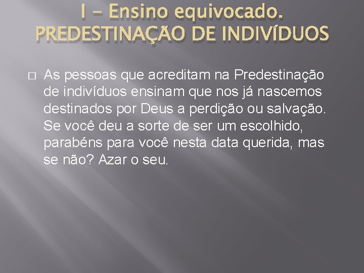 I - Ensino equivocado. PREDESTINAÇÃO DE INDIVÍDUOS � As pessoas que acreditam na Predestinação