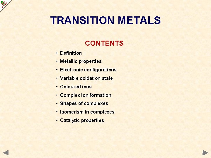 TRANSITION METALS CONTENTS • Definition • Metallic properties • Electronic configurations • Variable oxidation