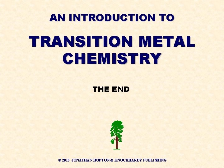 AN INTRODUCTION TO TRANSITION METAL CHEMISTRY THE END © 2015 JONATHAN HOPTON & KNOCKHARDY