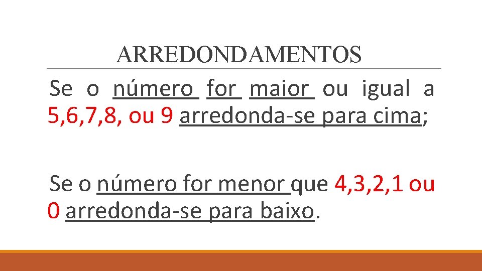 ARREDONDAMENTOS Se o número for maior ou igual a 5, 6, 7, 8, ou