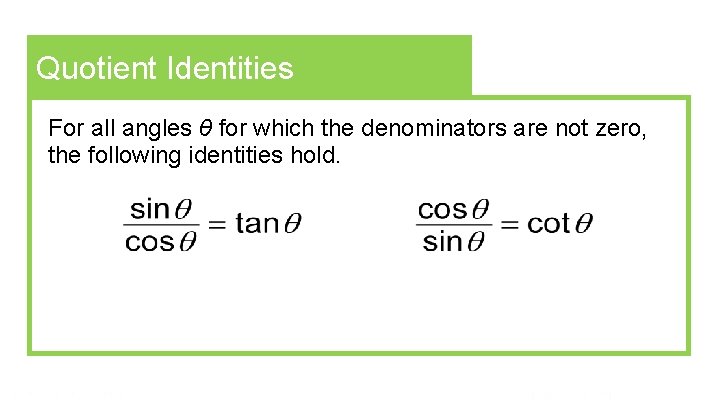 Quotient Identities For all angles θ for which the denominators are not zero, the