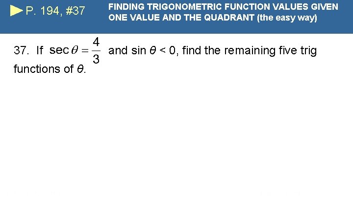 P. 194, #37 37. If functions of θ. FINDING TRIGONOMETRIC FUNCTION VALUES GIVEN ONE