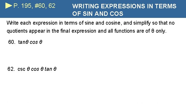 P. 195, #60, 62 WRITING EXPRESSIONS IN TERMS OF SIN AND COS Write each