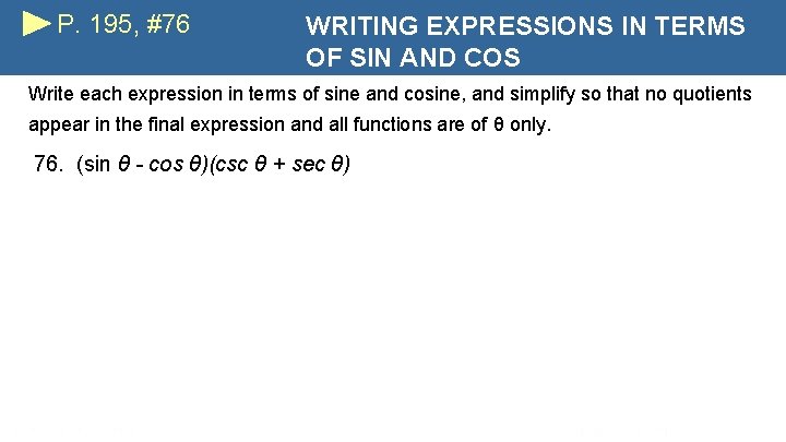 P. 195, #76 WRITING EXPRESSIONS IN TERMS OF SIN AND COS Write each expression