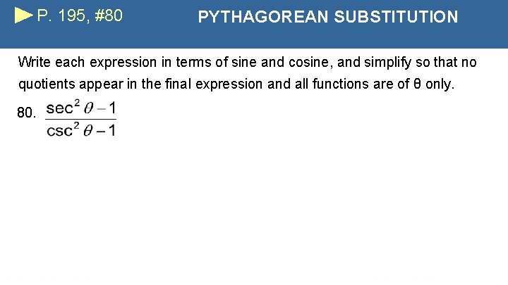 P. 195, #80 PYTHAGOREAN SUBSTITUTION Write each expression in terms of sine and cosine,