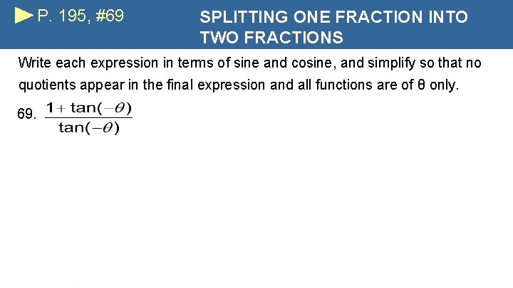 P. 195, #69 SPLITTING ONE FRACTION INTO TWO FRACTIONS Write each expression in terms