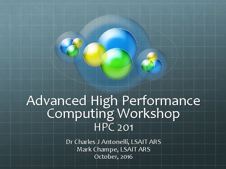 Advanced High Performance Computing Workshop HPC 201 Dr Charles J Antonelli, LSAIT ARS Mark