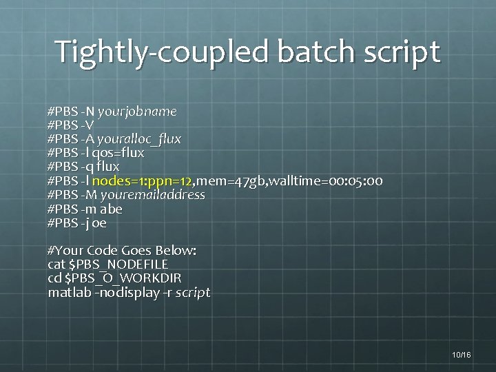 Tightly-coupled batch script #PBS -N yourjobname #PBS -V #PBS -A youralloc_flux #PBS -l qos=flux