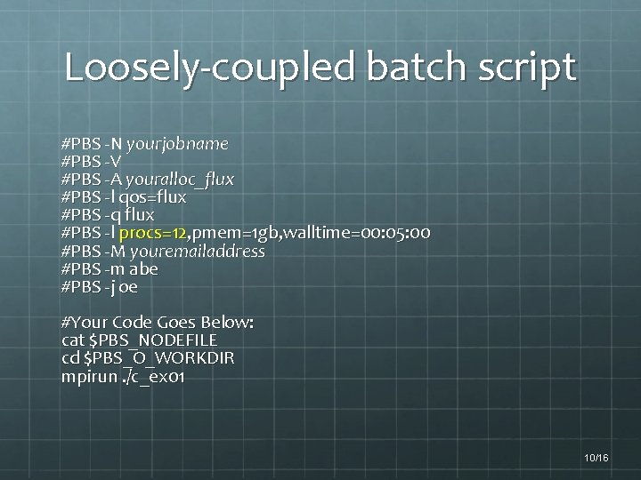 Loosely-coupled batch script #PBS -N yourjobname #PBS -V #PBS -A youralloc_flux #PBS -l qos=flux