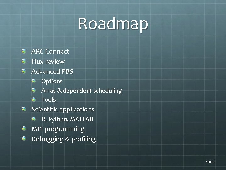 Roadmap ARC Connect Flux review Advanced PBS Options Array & dependent scheduling Tools Scientific