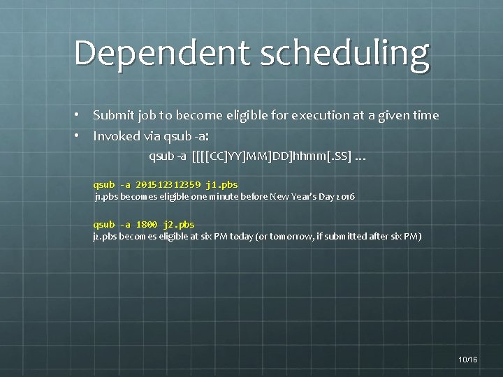 Dependent scheduling • Submit job to become eligible for execution at a given time