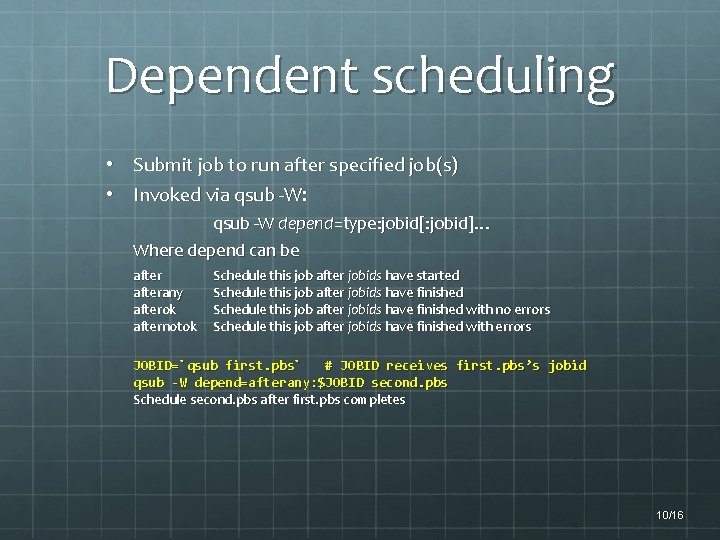 Dependent scheduling • Submit job to run after specified job(s) • Invoked via qsub