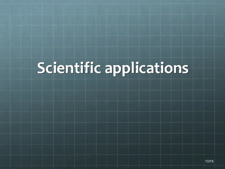 Scientific applications 10/16 