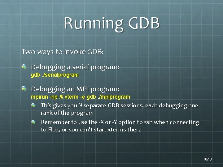 Running GDB Two ways to invoke GDB: Debugging a serial program: gdb. /serialprogram Debugging