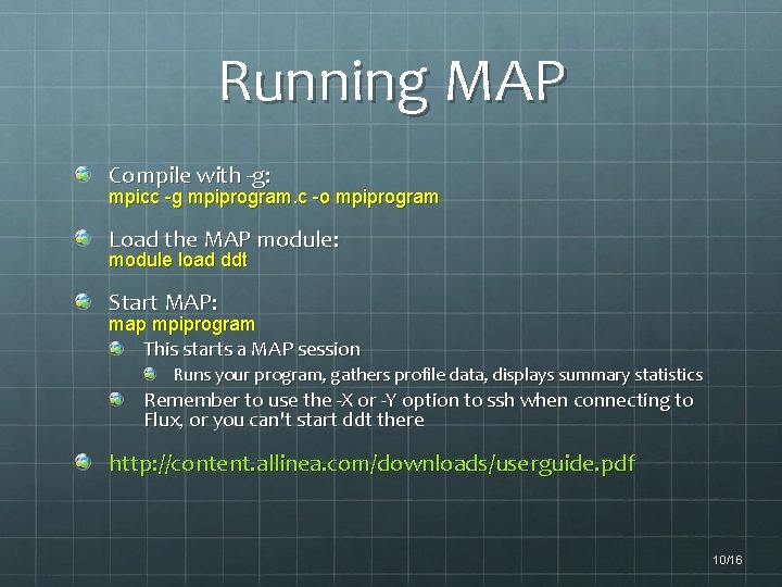 Running MAP Compile with -g: mpicc -g mpiprogram. c -o mpiprogram Load the MAP