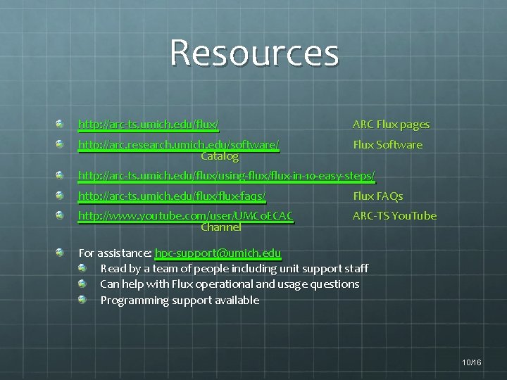 Resources http: //arc-ts. umich. edu/flux/ ARC Flux pages http: //arc. research. umich. edu/software/ Catalog