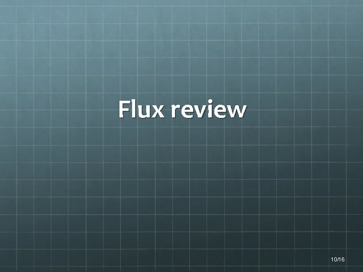 Flux review 10/16 