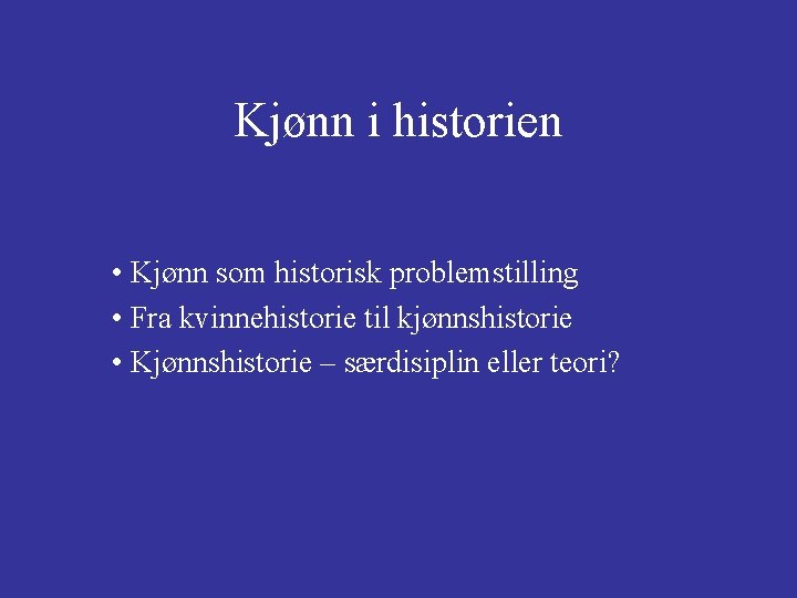 Kjønn i historien • Kjønn som historisk problemstilling • Fra kvinnehistorie til kjønnshistorie •