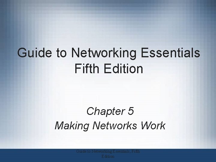 Guide to Networking Essentials Fifth Edition Chapter 5 Making Networks Work Guide to Networking