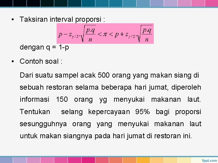  • Taksiran interval proporsi : dengan q = 1 -p • Contoh soal