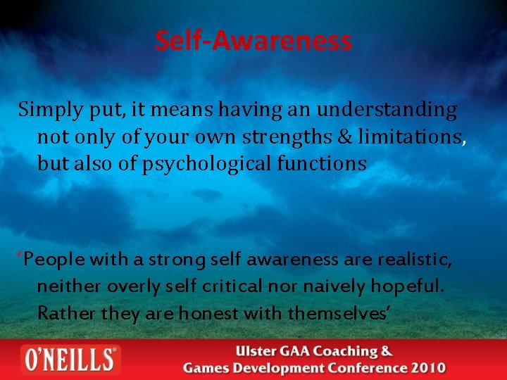 Self-Awareness Simply put, it means having an understanding not only of your own strengths