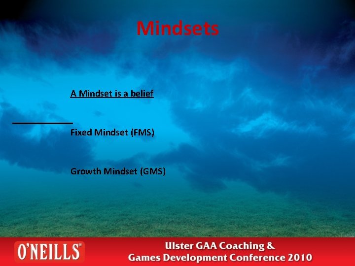 Mindsets A Mindset is a belief Fixed Mindset (FMS) Growth Mindset (GMS) 